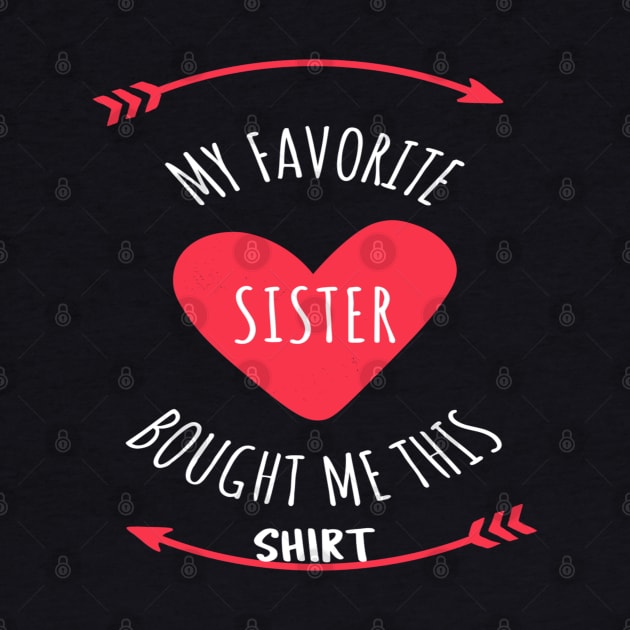 My Favorite Sister Bought Me This Shirt by Hunter_c4 "Click here to uncover more designs"